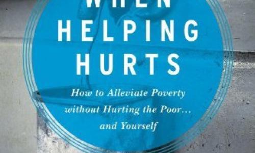 When Helping Hurts: How to Alleviate Poverty Without Hurting the Poor…and Yourself